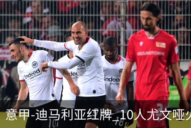 意甲-迪马利亚红牌 10人尤文哑火客负升班马